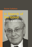 In Search of the Good: A Life in Bioethics