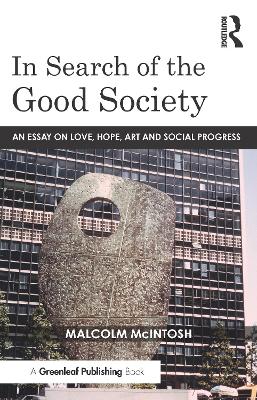 In Search of the Good Society: Love, Hope and Art as Political Economy - McIntosh, Malcolm