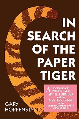 In Search of the Paper Tiger: A Sociological Perspective of Myth, Formula, and the Mystery Genre in the Entertainment Print Mass Medium - Hoppenstand, Gary