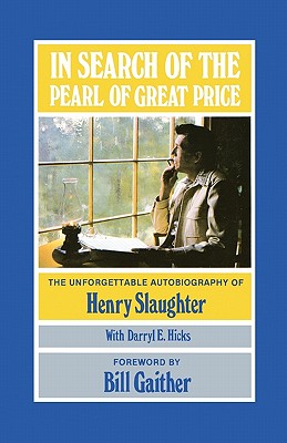In Search of the Pearl of Great Price: The Unforgettable Autobiography of Henry Slaughter - Gaither, Bill (Introduction by), and Hicks, Darryl E, and Slaughter, Henry