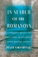 In Search of the Romanovs: A Family's Quest to Solve One of History's Most Brutal Crimes
