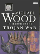 In Search of the Trojan War - Wood, Michael