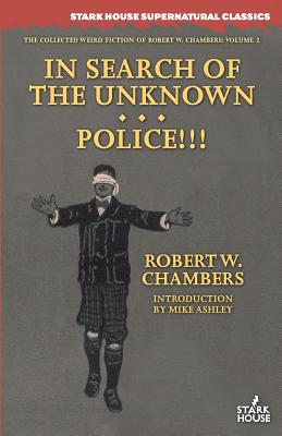 In Search of the Unknown / Police!!! - Chambers, Robert W, and Ashley, Mike (Introduction by)