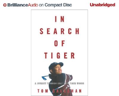 In Search of Tiger: A Journey Through Golf with Tiger Woods - Callahan, Tom, and Schirner, Buck (Read by)