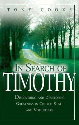 In Search of Timothy: Discovering and Developing Greatness in Church Staff and Volunteers - Cooke, Tony