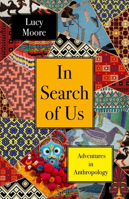 In Search of Us: Adventures in Anthropology - Moore, Lucy