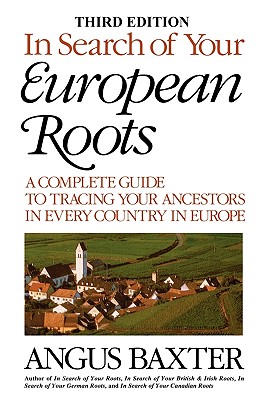 In Search of Your European Roots. a Complete Guide to Tracing Your Ancestors in Every Country in Europe. Third Edition - Baxter, Angus
