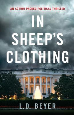 In Sheep's Clothing: An Action-Packed Political Thriller - Beyer, L D