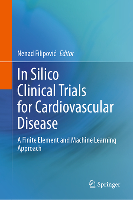 In Silico Clinical Trials for Cardiovascular Disease: A Finite Element and Machine Learning Approach - Filipovic, Nenad (Editor)
