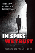 In Spies We Trust: the Story of Western Intelligence [Hardcover]