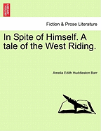 In Spite of Himself. a Tale of the West Riding. - Barr, Amelia Edith Huddleston