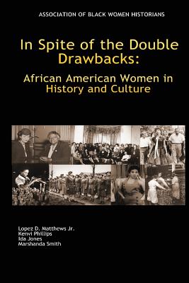 In Spite of the Double Drawbacks: African American Women in History and Culture - Phillips, Kenvi C, and Jones, Ida E, and Smith, Marshanda