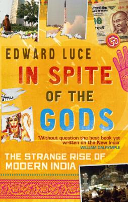 In Spite Of The Gods: The Strange Rise of Modern India - Luce, Edward