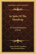 In Spite of the Handicap: An Autobiography (1916)