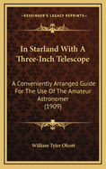 In Starland With a Three-Inch Telescope: A Conveniently Arranged Guide for the Use of the Amateur Astronomer, With Forty Diagrams of the Constellations and Eight of the Moon