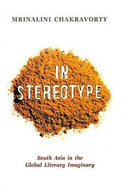 In Sterotype: South Asia in the Global Literary Imaginary