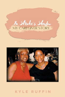 In Stroke's Shadow: My Caregiver Story - Ruffin, Kyle