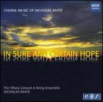 In Sure and Certain Hope: Choral Music of Nicholas White