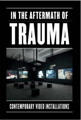 In the Aftermath of Trauma: Contemporary Video Installations - Eckmann, Sabine