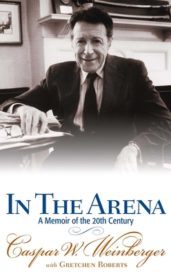 In the Arena: A Memoir of the 20th Century - Weinberger, Caspar W, and Roberts, Gretchen