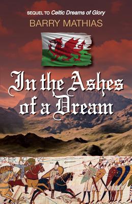 In the Ashes of a Dream: Sequel to Celtic Dreams of Glory - Mathias, Barry