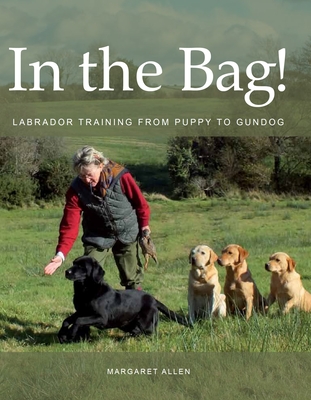 In the Bag!: Labrador Training from Puppy to Gundog - Allen, Margaret