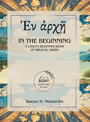 In the Beginning: A Child's Beginner Book of Biblical Greek - Moranville, Sawyer D