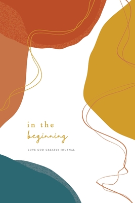 In the Beginning: A Love God Greatly Bible Study Journal - Greatly, Love God