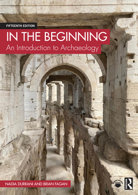 In the Beginning: An Introduction to Archaeology - Durrani, Nadia, and Fagan