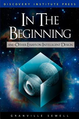 In the Beginning: And Other Essays on Intelligent Design - Sewell, Granville