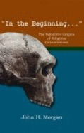 In the Beginning--: The Paleolithic Origins of Religious Consciousness