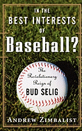 In the Best Interests of Baseball?: The Revolutionary Reign of Bud Selig