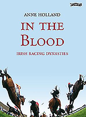 In the Blood: Irish Racing Dynasties - Holland, Anne