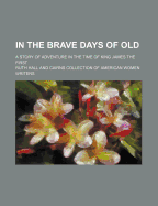 In the Brave Days of Old: A Story of Adventure in the Time of King James the First