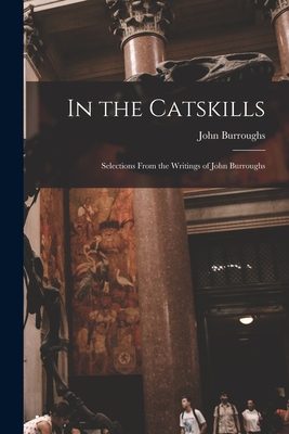 In the Catskills: Selections from the Writings of John Burroughs - Burroughs, John