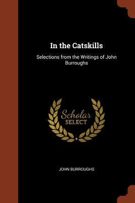 In the Catskills: Selections from the Writings of John Burroughs - Burroughs, John