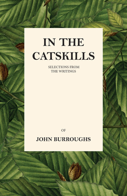 In the Catskills - Selections from the Writings of John Burroughs - Burroughs, John