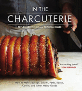 In the Charcuterie: Making Sausage, Salumi, Pates, Roasts, Confits, and Other Meaty Goods