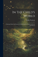 In The Child's World: Morning Talks And Stories For Kindergarten, Primary Schools, And Homes