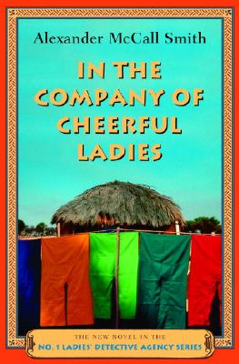 In the Company of Cheerful Ladies: The New Novel in the No. 1 Ladies' Detective Agency Series - Smith, Alexander McCall