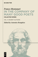 In the Company of Many Good Poets. Collected Papers of Franco Montanari: Vol. II: Ancient Authors