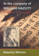 In the Company of William Hazlitt: Thoughts for the Twenty-First Century - Whelan, Maurice