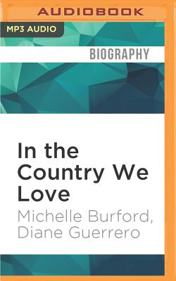 In the Country We Love: My Family Divided - Burford, Michelle, and Guerrero, Diane (Read by)