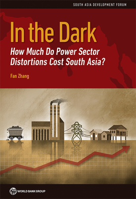 In the Dark: How Much Do Power Sector Distortions Cost South Asia? - Zhang, Fan