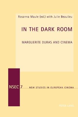 In the Dark Room: Marguerite Duras and Cinema - Everett, Wendy, and Goodbody, Axel, and Beaulieu, Julie (Editor)