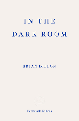 In the Dark Room - Dillon, Brian, and Wilson, Frances (Foreword by)