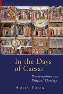 In the Days of Caesar: Pentecostalism and Political Theology