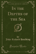 In the Depths of the Sea (Classic Reprint)