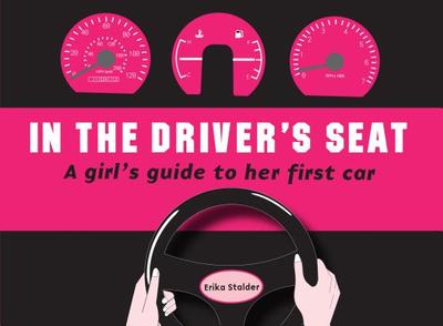 In the Driver's Seat: A Girl's Guide to Her First Car - Stalder, Erika