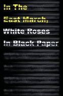 In the East March, White Roses in Black Paper